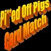 PI**ED Off Pigs Card Match